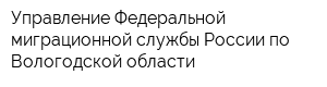Управление Федеральной миграционной службы России по Вологодской области