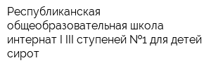 Республиканская общеобразовательная школа-интернат I-III ступеней  1 для детей-сирот