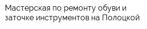 Мастерская по ремонту обуви и заточке инструментов на Полоцкой
