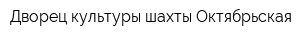 Дворец культуры шахты Октябрьская