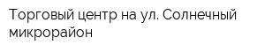 Торговый центр на ул Солнечный микрорайон