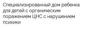 Специализированный дом ребенка для детей с органическим поражением ЦНС с нарушением психики