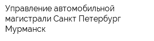 Управление автомобильной магистрали Санкт-Петербург-Мурманск