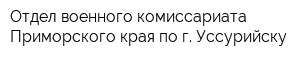 Отдел военного комиссариата Приморского края по г Уссурийску