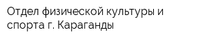 Отдел физической культуры и спорта г Караганды