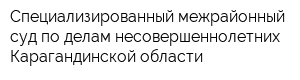 Специализированный межрайонный суд по делам несовершеннолетних Карагандинской области