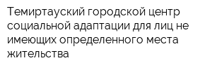 Темиртауский городской центр социальной адаптации для лиц не имеющих определенного места жительства