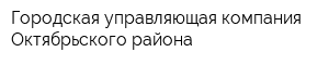 Городская управляющая компания Октябрьского района