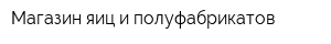 Магазин яиц и полуфабрикатов