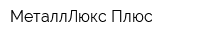 МеталлЛюкс Плюс