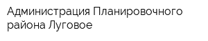 Администрация Планировочного района Луговое