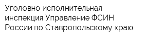 Уголовно-исполнительная инспекция Управление ФСИН России по Ставропольскому краю