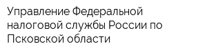 Управление Федеральной налоговой службы России по Псковской области