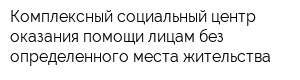 Комплексный социальный центр оказания помощи лицам без определенного места жительства