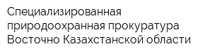 Специализированная природоохранная прокуратура Восточно-Казахстанской области