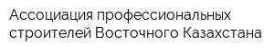 Ассоциация профессиональных строителей Восточного Казахстана