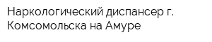 Наркологический диспансер г Комсомольска-на-Амуре