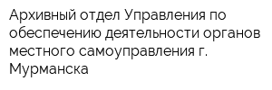 Архивный отдел Управления по обеспечению деятельности органов местного самоуправления г Мурманска