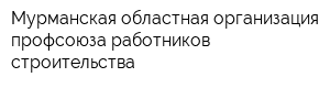 Мурманская областная организация профсоюза работников строительства