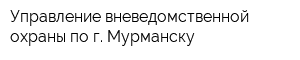 Управление вневедомственной охраны по г Мурманску