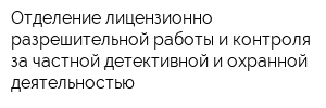 Отделение лицензионно-разрешительной работы и контроля за частной детективной и охранной деятельностью