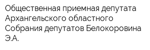 Общественная приемная депутата Архангельского областного Собрания депутатов Белокоровина ЭА