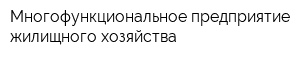 Многофункциональное предприятие жилищного хозяйства