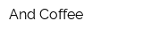 And Coffee