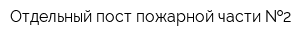 Отдельный пост пожарной части  2