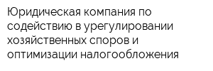 Юридическая компания по содействию в урегулировании хозяйственных споров и оптимизации налогообложения