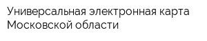 Универсальная электронная карта Московской области