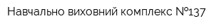 Навчально-виховний комплекс  137