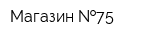 Магазин  75