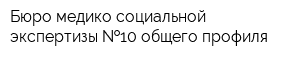 Бюро медико-социальной экспертизы  10 общего профиля