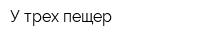 У трех пещер