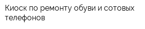Киоск по ремонту обуви и сотовых телефонов