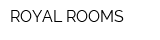 ROYAL ROOMS
