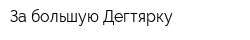 За большую Дегтярку