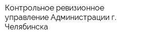 Контрольное ревизионное управление Администрации г Челябинска