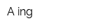 A-ing