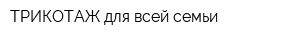 ТРИКОТАЖ для всей семьи