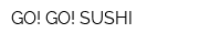 GO! GO! SUSHI