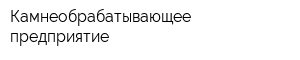 Камнеобрабатывающее предприятие