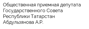 Общественная приемная депутата Государственного Совета Республики Татарстан Абдульзянова АР