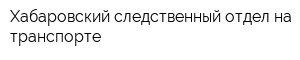 Хабаровский следственный отдел на транспорте