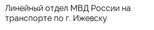 Линейный отдел МВД России на транспорте по г Ижевску
