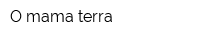 O mama terra