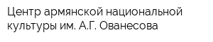 Центр армянской национальной культуры им АГ Ованесова