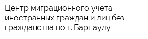 Центр миграционного учета иностранных граждан и лиц без гражданства по г Барнаулу