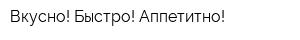 Вкусно! Быстро! Аппетитно!
